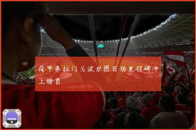 荷甲弗拉门戈波尔图百场里程碑冲上榜首