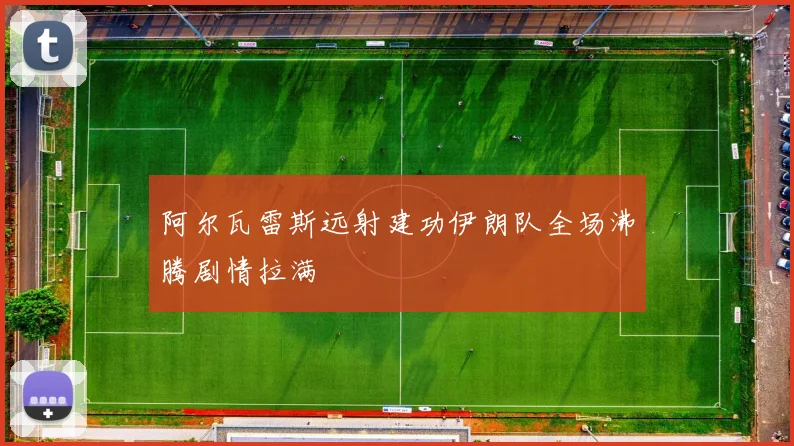 阿尔瓦雷斯远射建功伊朗队全场沸腾剧情拉满