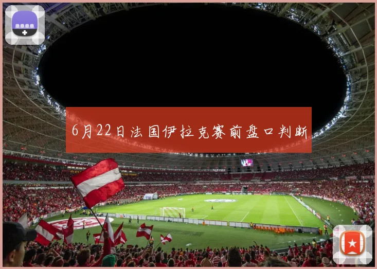 6月22日法国伊拉克赛前盘口判断