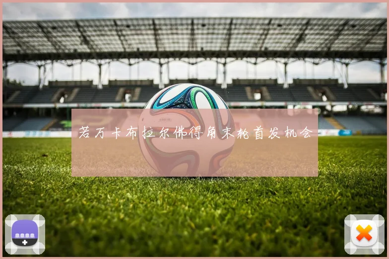 若万卡布拉尔佛得角末轮首发机会
