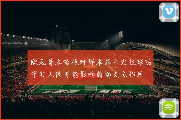 欧冠哥本哈根对阵本菲卡定位球防守盯人很可能影响前场支点作用