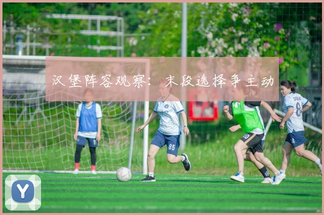 汉堡阵容观察：末段选择争主动