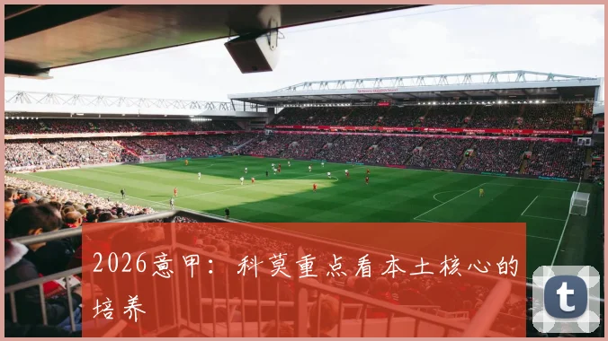 2026意甲：科莫重点看本土核心的培养