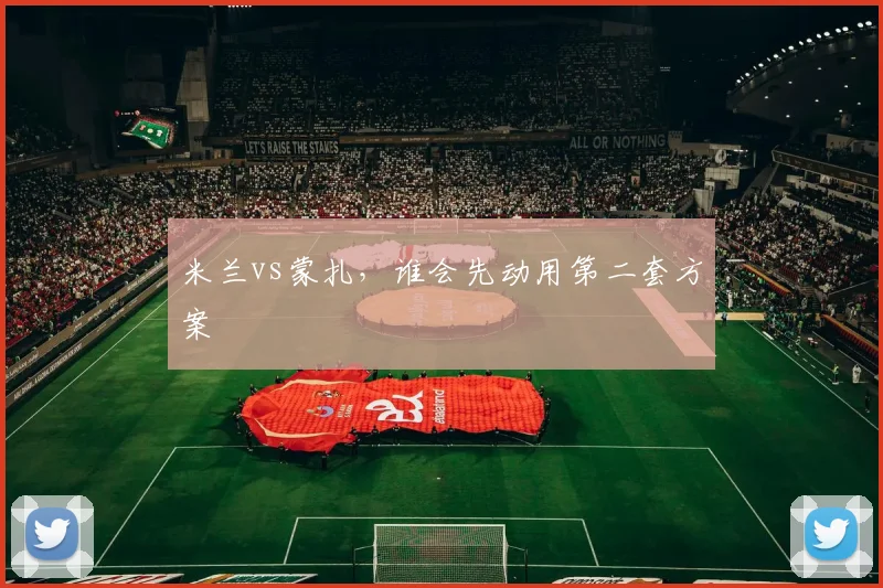 米兰vs蒙扎，谁会先动用第二套方案